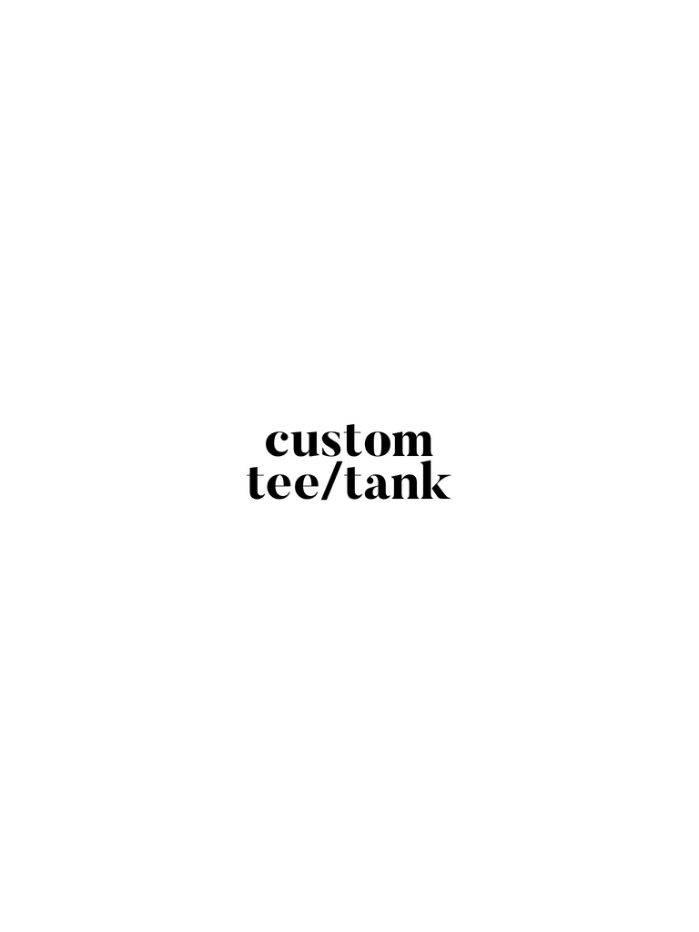 Custom Tee/Tank